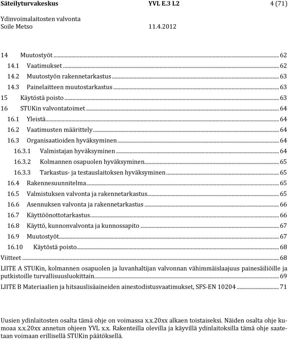 .. 65 16.3.3 Tarkastus- ja testauslaitoksen hyväksyminen... 65 16.4 Rakennesuunnitelma... 65 16.5 Valmistuksen valvonta ja rakennetarkastus... 65 16.6 Asennuksen valvonta ja rakennetarkastus... 66 16.