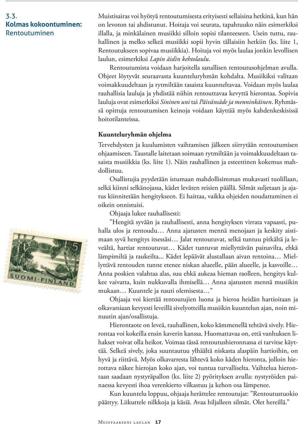 liite 1, Rentoutukseen sopivaa musiikkia). Hoitaja voi myös laulaa jonkin levollisen laulun, esimerkiksi Lapin äidin kehtolaulu. Rentoutumista voidaan harjoitella sanallisen rentoutusohjelman avulla.