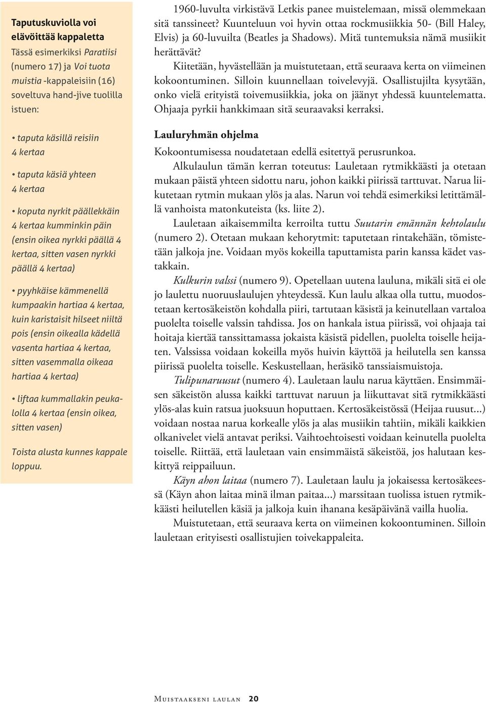 Kiitetään, hyvästellään ja muistutetaan, että seuraava kerta on viimeinen kokoontuminen. Silloin kuunnellaan toivelevyjä.