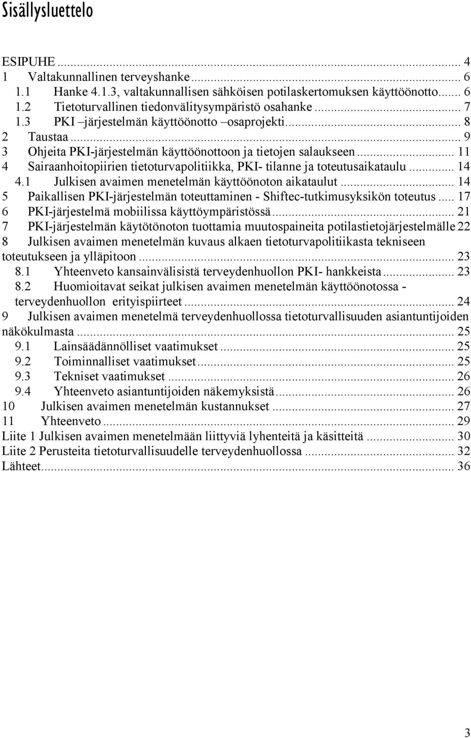 .. 11 4 Sairaanhoitopiirien tietoturvapolitiikka, PKI- tilanne ja toteutusaikataulu... 14 4.1 Julkisen avaimen menetelmän käyttöönoton aikataulut.