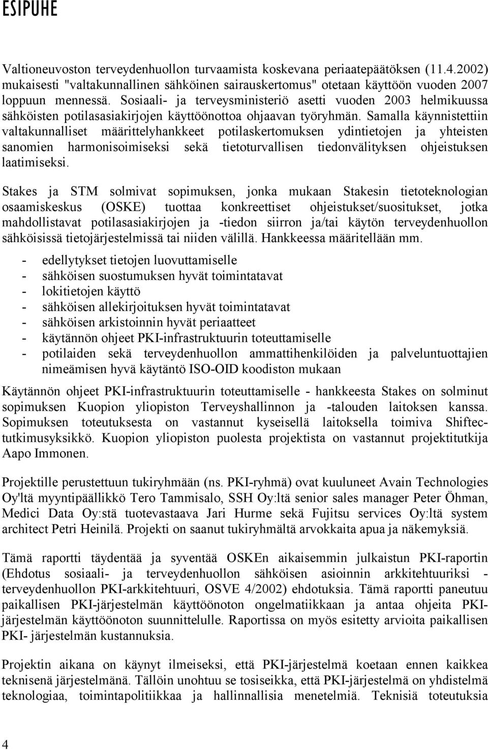 Samalla käynnistettiin valtakunnalliset määrittelyhankkeet potilaskertomuksen ydintietojen ja yhteisten sanomien harmonisoimiseksi sekä tietoturvallisen tiedonvälityksen ohjeistuksen laatimiseksi.