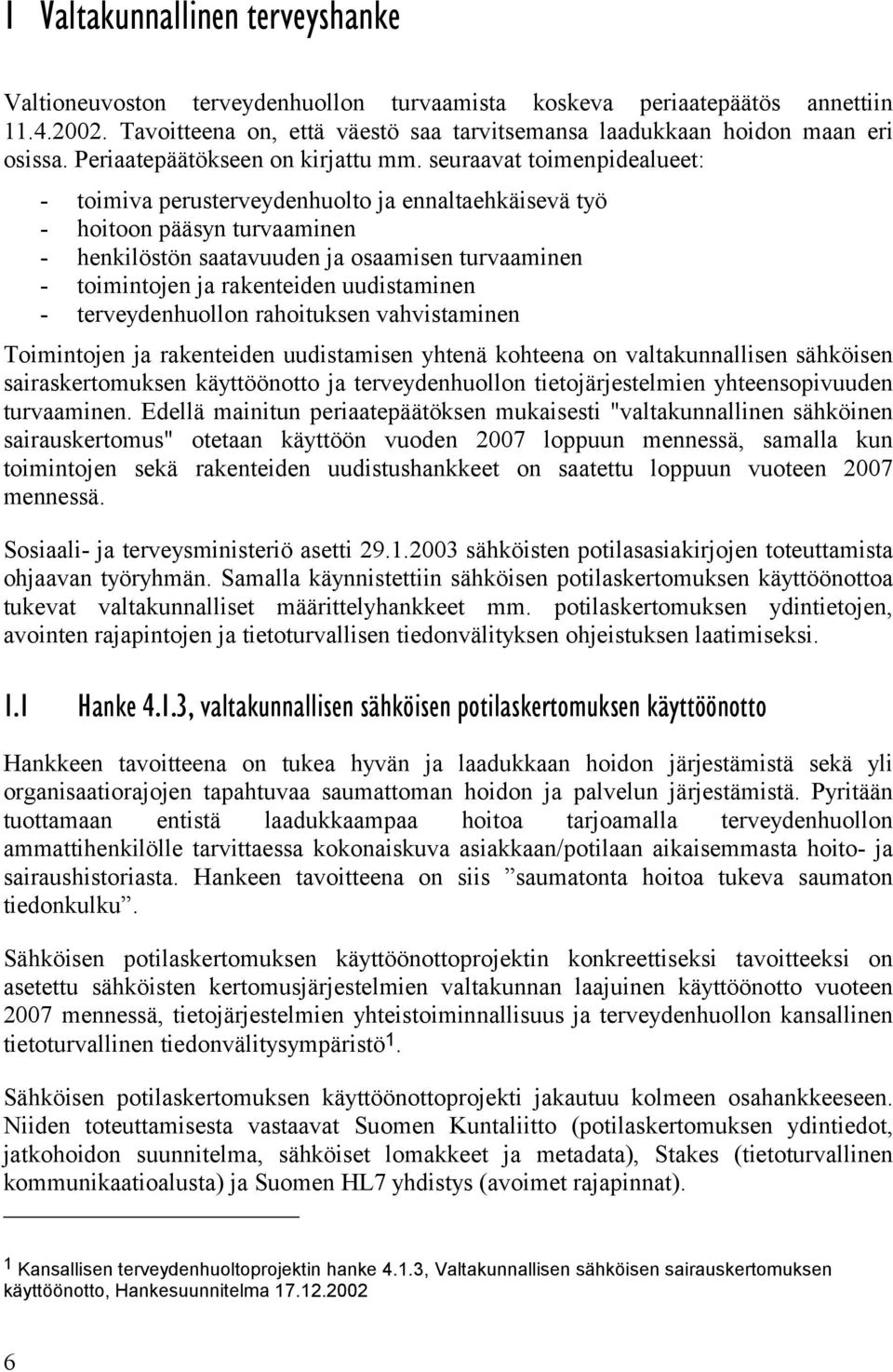 seuraavat toimenpidealueet: - toimiva perusterveydenhuolto ja ennaltaehkäisevä työ - hoitoon pääsyn turvaaminen - henkilöstön saatavuuden ja osaamisen turvaaminen - toimintojen ja rakenteiden