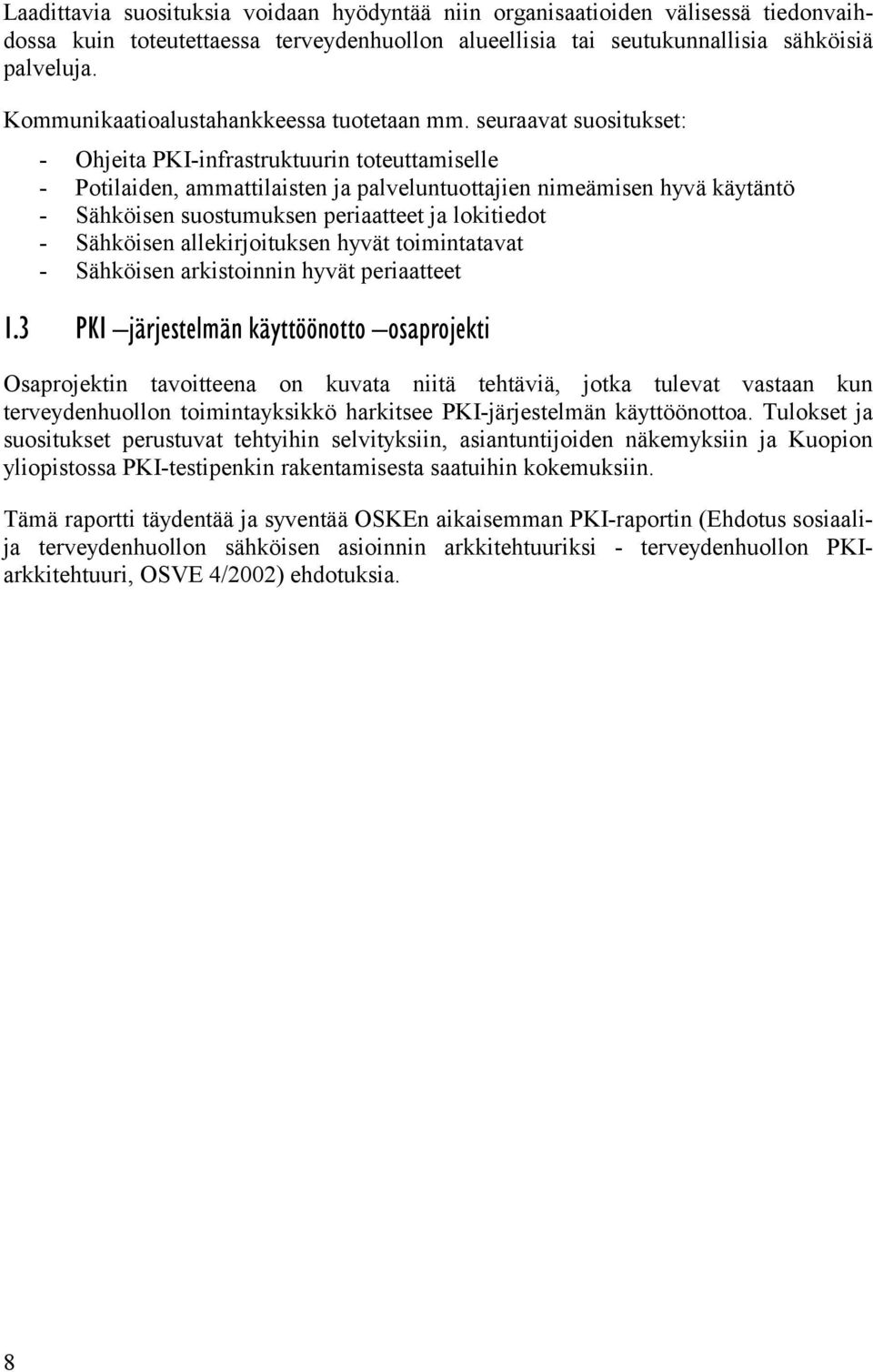 seuraavat suositukset: - Ohjeita PKI-infrastruktuurin toteuttamiselle - Potilaiden, ammattilaisten ja palveluntuottajien nimeämisen hyvä käytäntö - Sähköisen suostumuksen periaatteet ja lokitiedot -