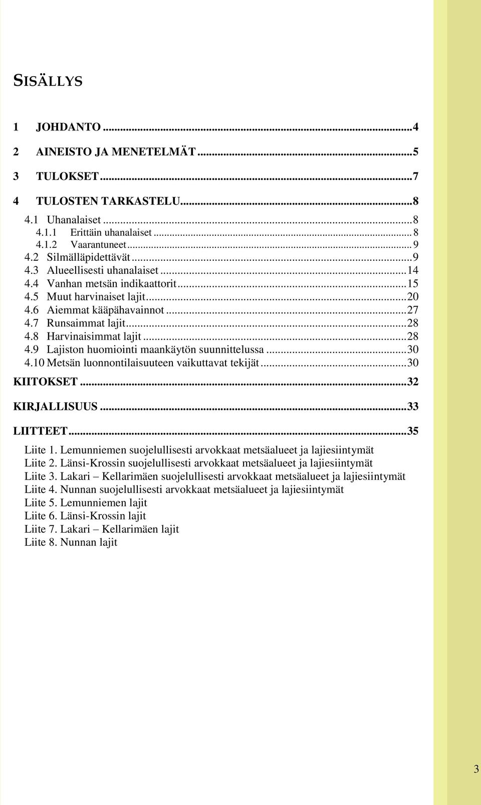 .. 28 4.9 Lajiston huomiointi maankäytön suunnittelussa... 30 4.10 Metsän luonnontilaisuuteen vaikuttavat tekijät... 30 KIITOKSET... 32 KIRJALLISUUS... 33 LIITTEET... 35 Liite 1.