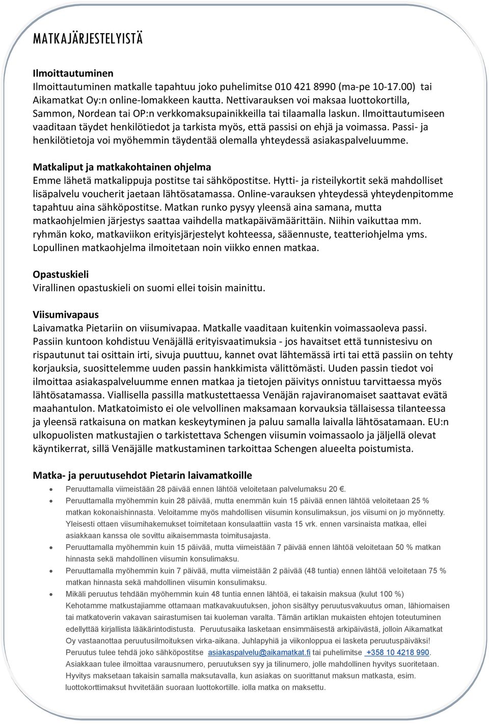 Ilmoittautumiseen vaaditaan täydet henkilötiedot ja tarkista myös, että passisi on ehjä ja voimassa. Passi- ja henkilötietoja voi myöhemmin täydentää olemalla yhteydessä asiakaspalveluumme.