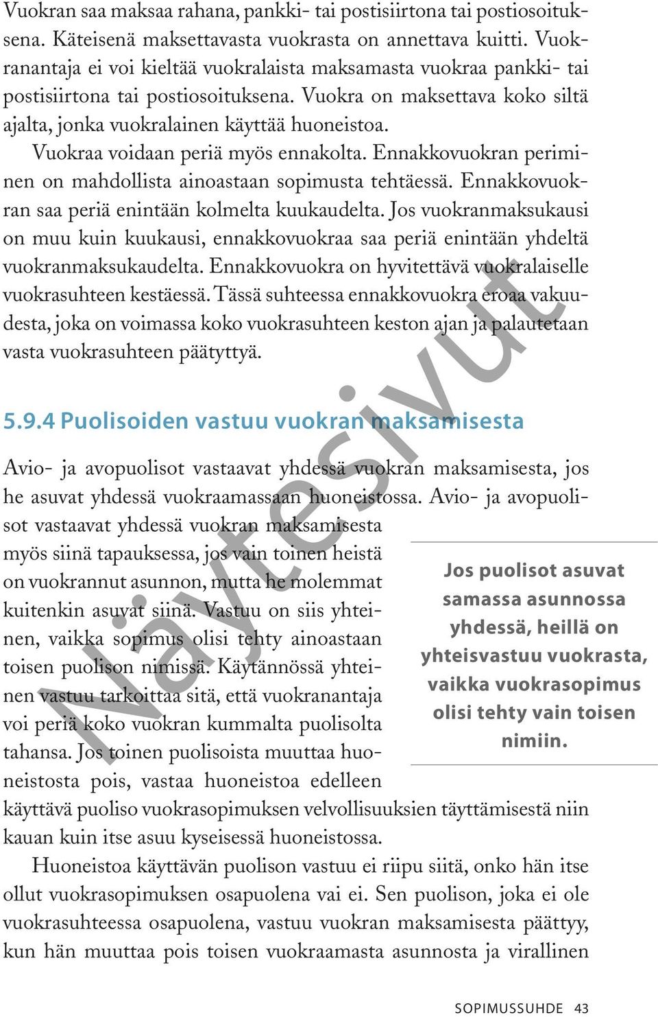 Vuokraa voidaan periä myös ennakolta. Ennakkovuokran periminen on mahdollista ainoastaan sopimusta tehtäessä. Ennakkovuokran saa periä enintään kolmelta kuukaudelta.