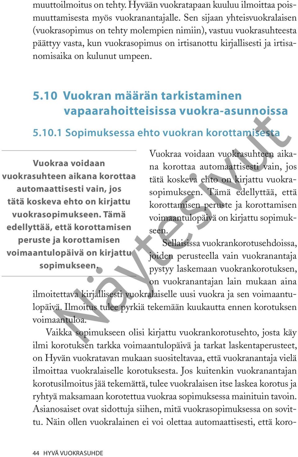 10 Vuokran määrän tarkistaminen vapaarahoitteisissa vuokra-asunnoissa 5.10.1 Sopimuksessa ehto vuokran korottamisesta Vuokraa voidaan vuokrasuhteen aikana korottaa automaattisesti vain, jos Vuokraa