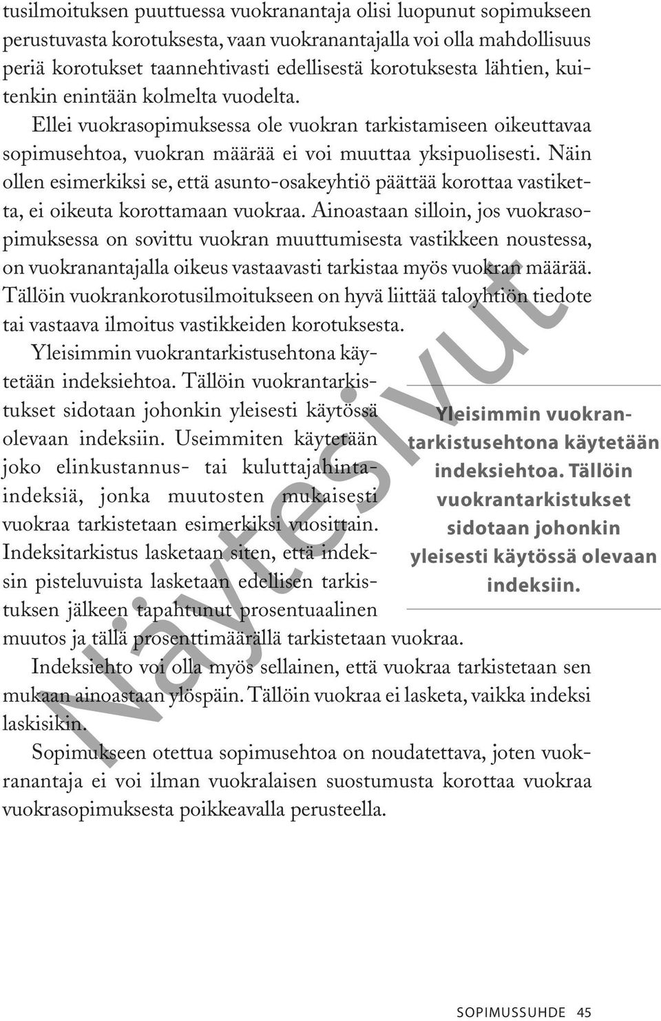 Näin ollen esimerkiksi se, että asunto-osakeyhtiö päättää korottaa vastiketta, ei oikeuta korottamaan vuokraa.