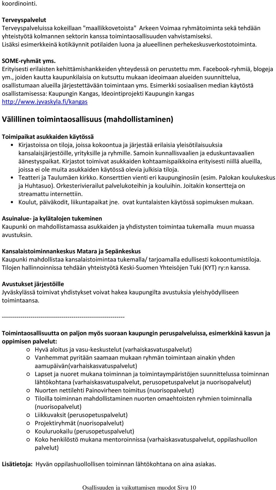 Lisäksi esimerkkeinä kotikäynnit potilaiden luona ja alueellinen perhekeskusverkostotoiminta. SOME-ryhmät yms. Erityisesti erilaisten kehittämishankkeiden yhteydessä on perustettu mm.