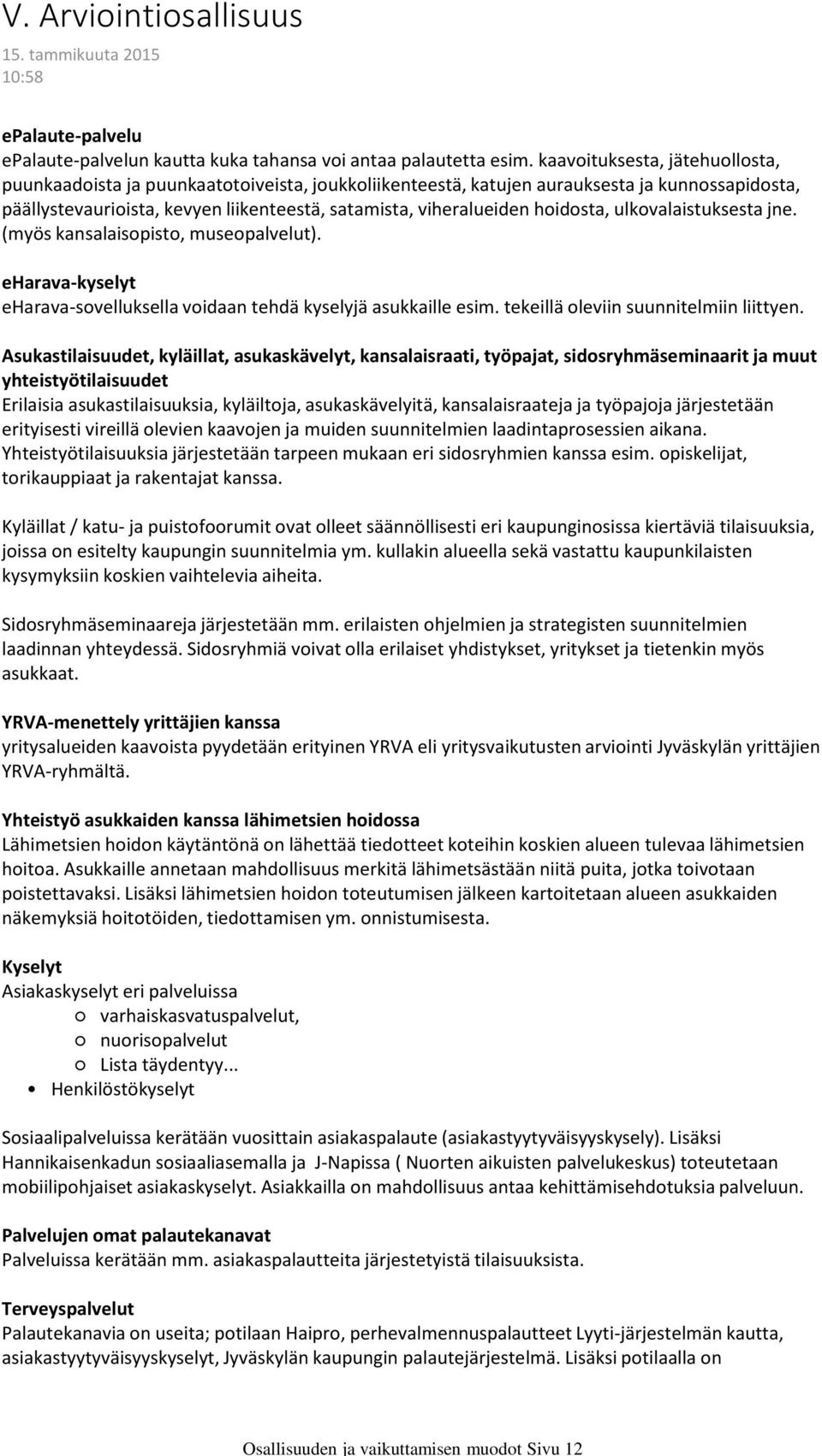 hoidosta, ulkovalaistuksesta jne. (myös kansalaisopisto, museopalvelut). eharava-kyselyt eharava-sovelluksella voidaan tehdä kyselyjä asukkaille esim. tekeillä oleviin suunnitelmiin liittyen.