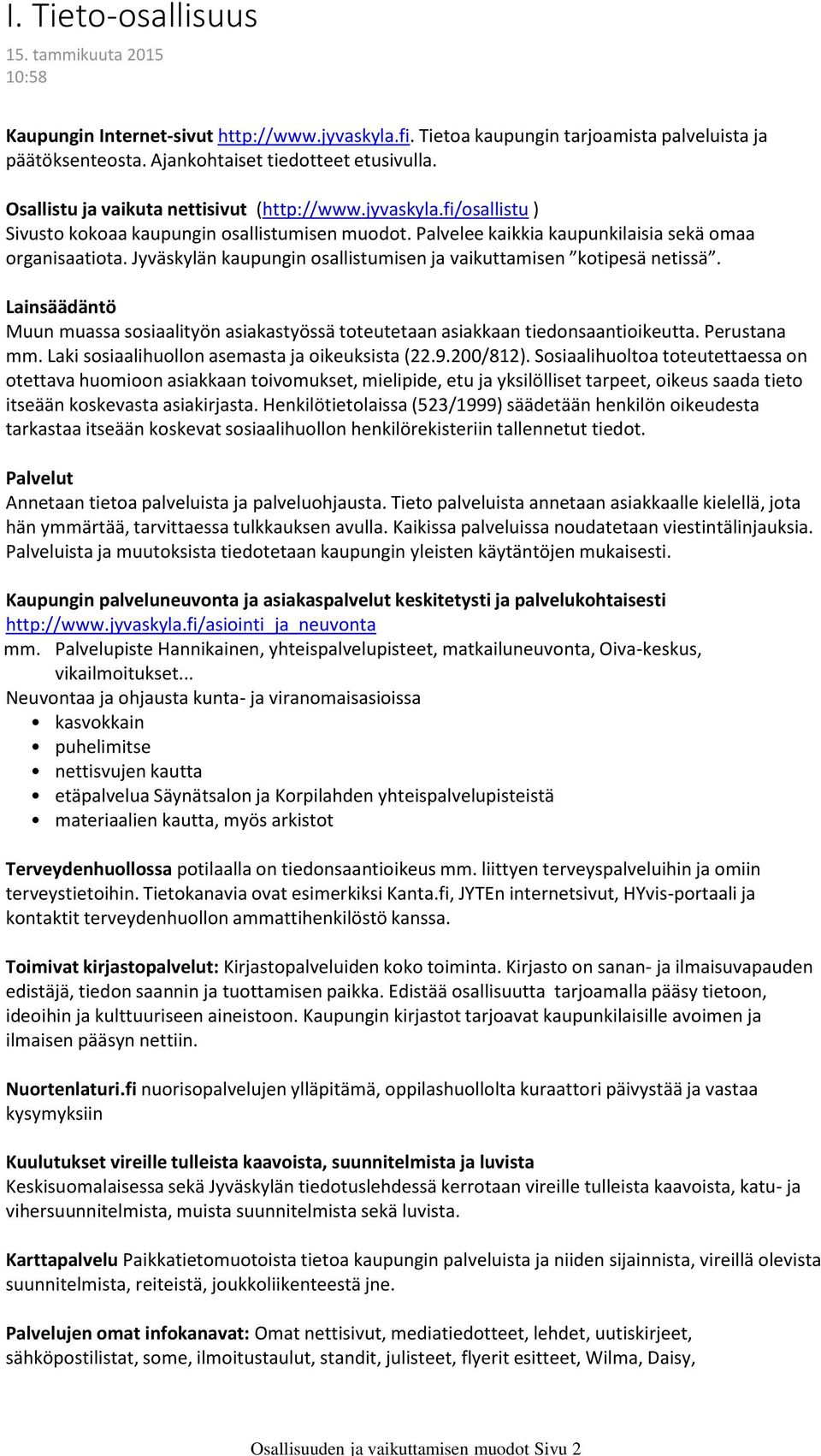 Palvelee kaikkia kaupunkilaisia sekä omaa organisaatiota. Jyväskylän kaupungin osallistumisen ja vaikuttamisen kotipesä netissä.