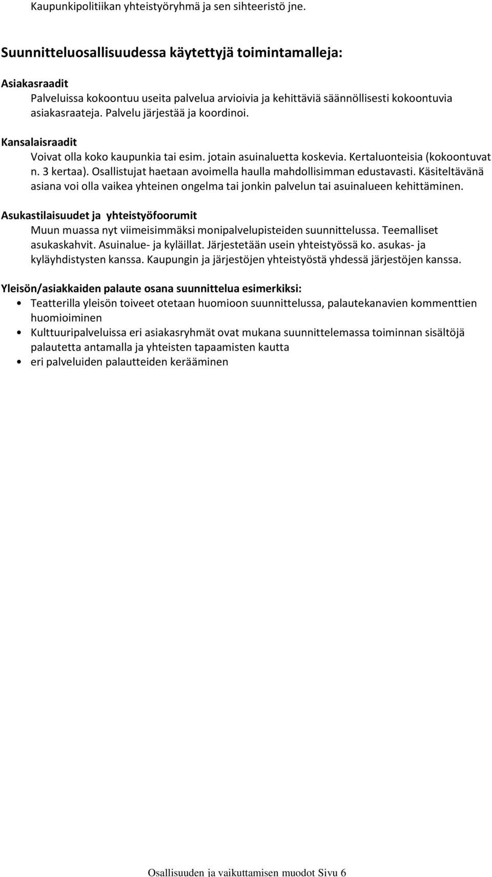 Palvelu järjestää ja koordinoi. Kansalaisraadit Voivat olla koko kaupunkia tai esim. jotain asuinaluetta koskevia. Kertaluonteisia (kokoontuvat n. 3 kertaa).