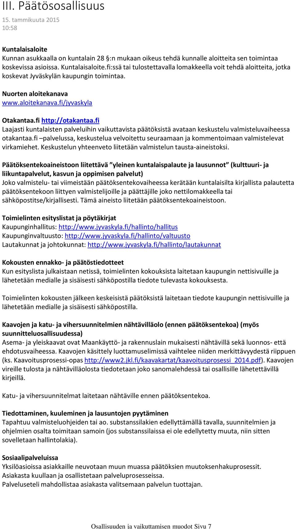Nuorten aloitekanava www.aloitekanava.fi/jyvaskyla Otakantaa.fi http://otakantaa.fi Laajasti kuntalaisten palveluihin vaikuttavista päätöksistä avataan keskustelu valmisteluvaiheessa otakantaa.