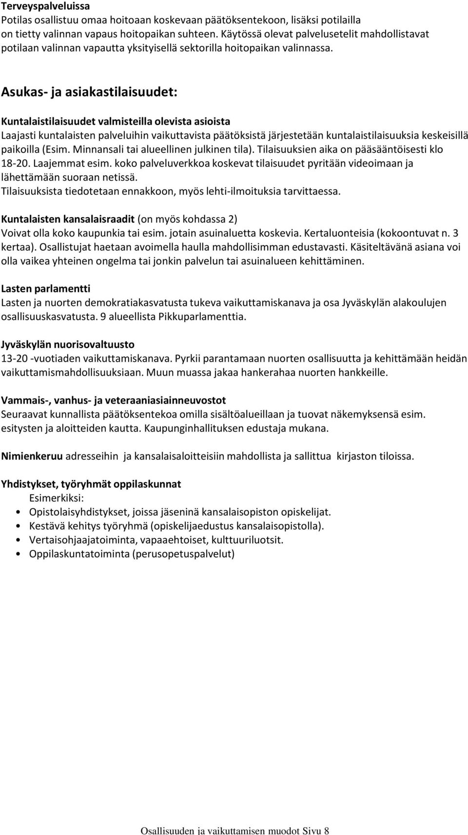 Asukas- ja asiakastilaisuudet: Kuntalaistilaisuudet valmisteilla olevista asioista Laajasti kuntalaisten palveluihin vaikuttavista päätöksistä järjestetään kuntalaistilaisuuksia keskeisillä paikoilla