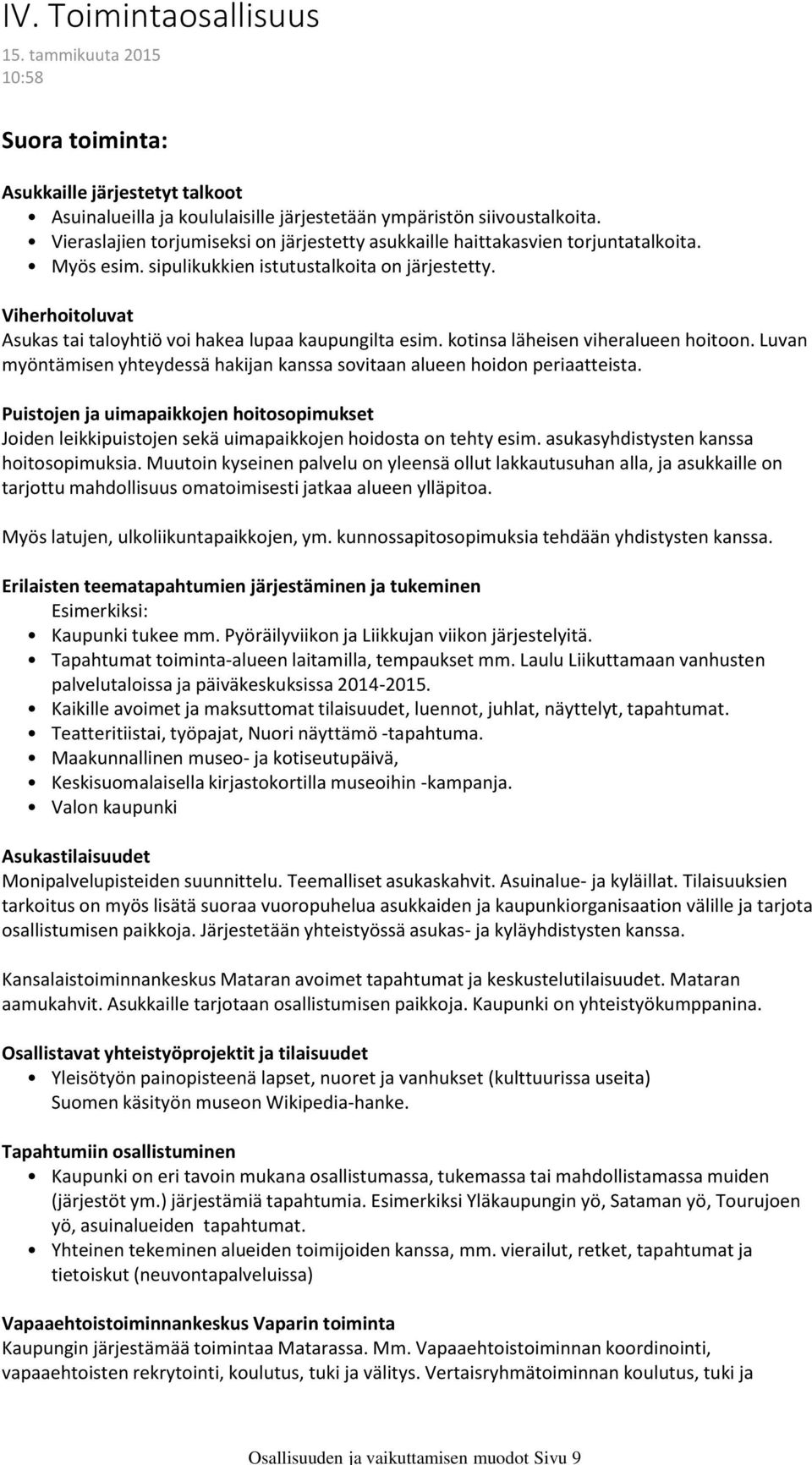 Vieraslajien torjumiseksi on järjestetty asukkaille haittakasvien torjuntatalkoita. Myös esim. sipulikukkien istutustalkoita on järjestetty.