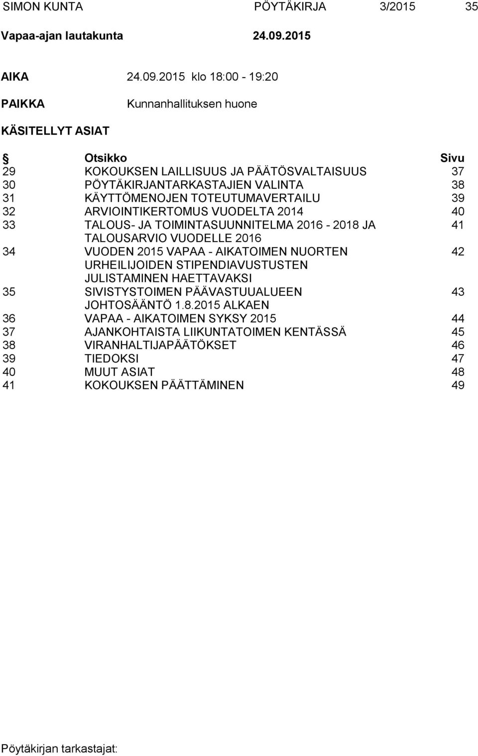 2015 klo 18:00-19:20 PAIKKA Kunnanhallituksen huone KÄSITELLYT ASIAT Otsikko Sivu 29 KOKOUKSEN LAILLISUUS JA PÄÄTÖSVALTAISUUS 37 30 PÖYTÄKIRJANTARKASTAJIEN VALINTA 38 31