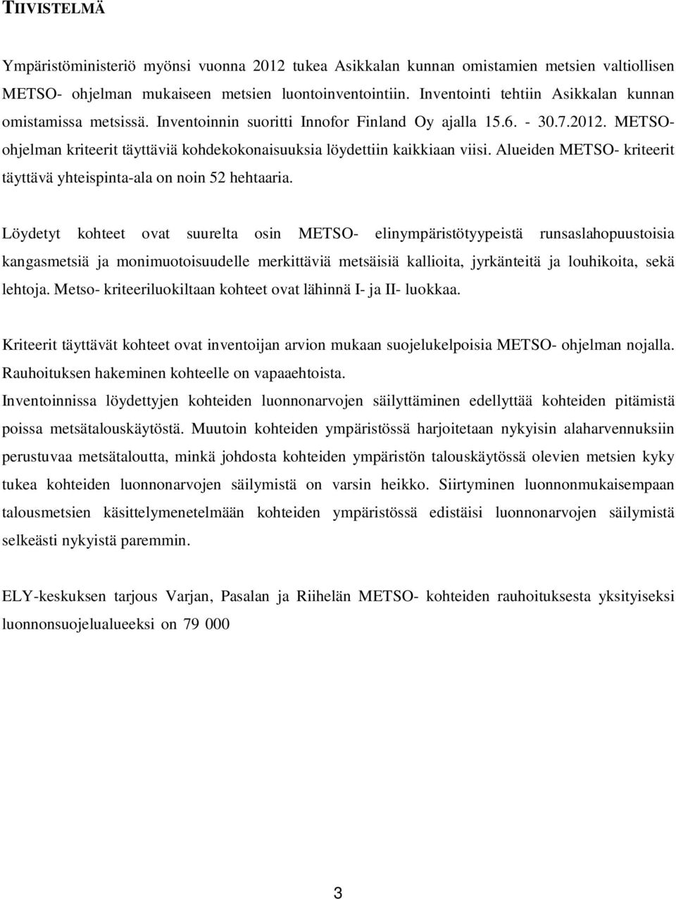 METSOohjelman kriteerit täyttäviä kohdekokonaisuuksia löydettiin kaikkiaan viisi. Alueiden METSO- kriteerit täyttävä yhteispinta-ala on noin 52 hehtaaria.