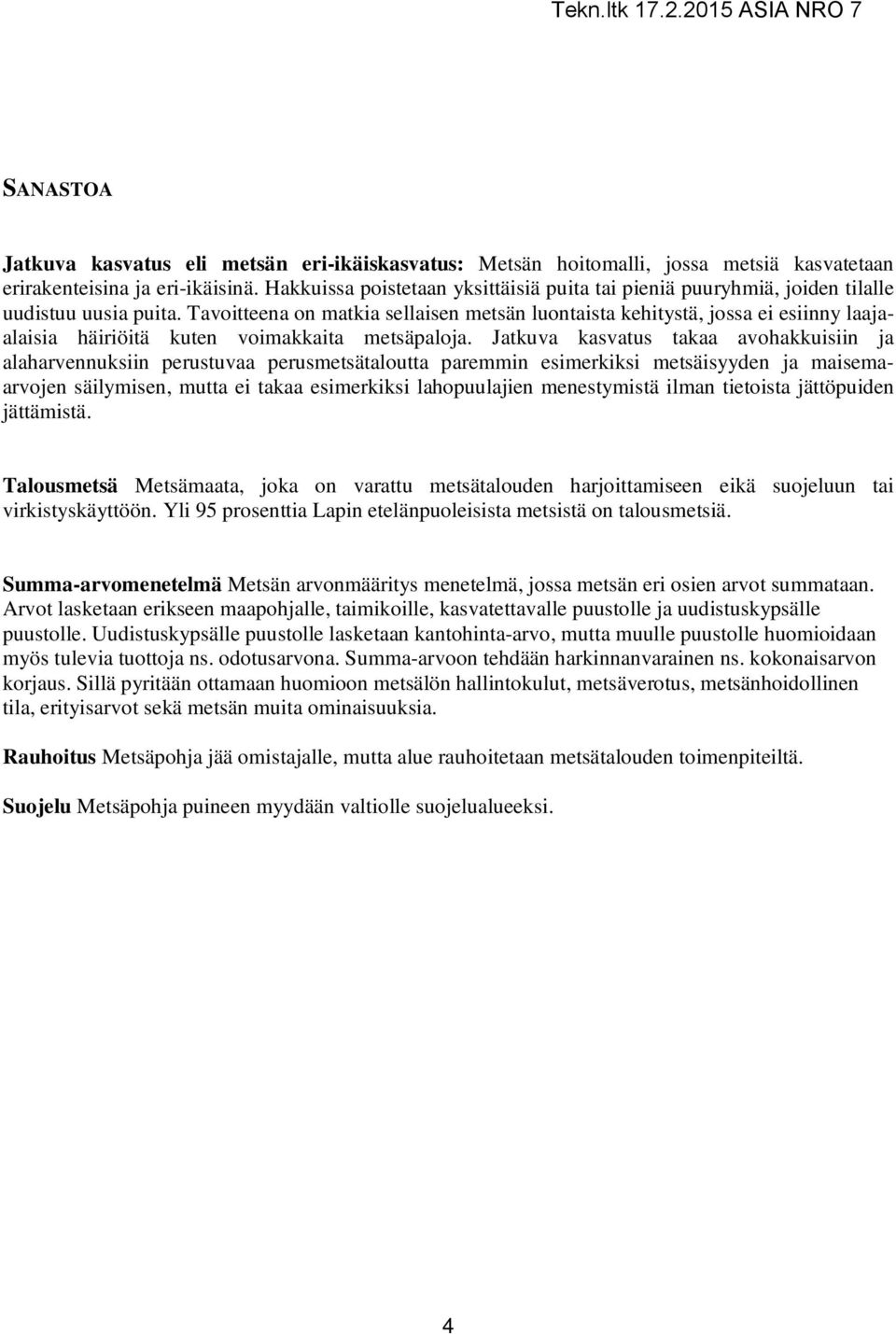 Tavoitteena on matkia sellaisen metsän luontaista kehitystä, jossa ei esiinny laajaalaisia häiriöitä kuten voimakkaita metsäpaloja.