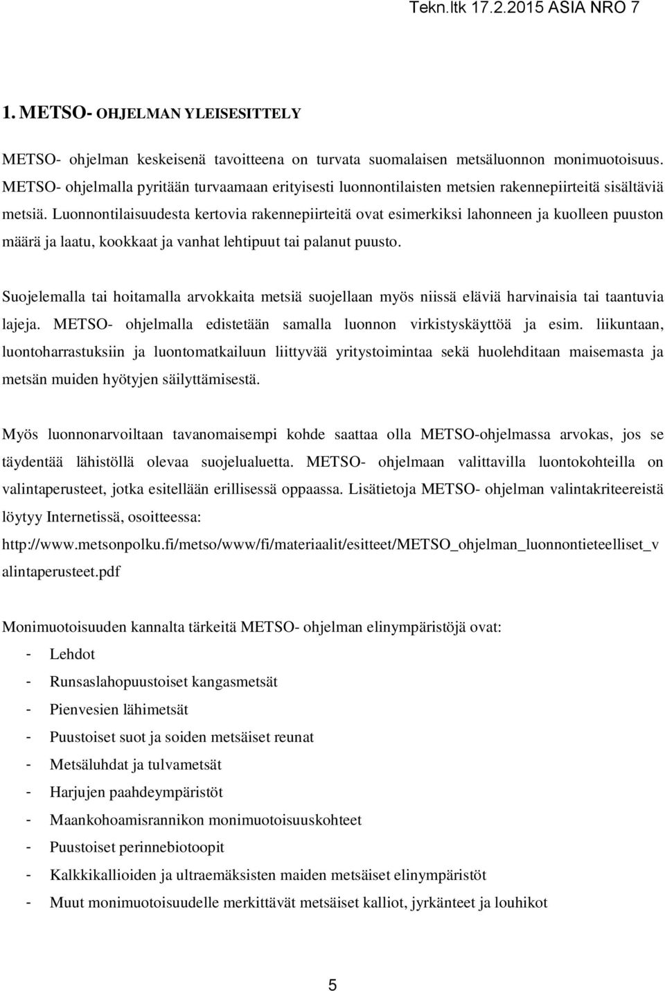 Luonnontilaisuudesta kertovia rakennepiirteitä ovat esimerkiksi lahonneen ja kuolleen puuston määrä ja laatu, kookkaat ja vanhat lehtipuut tai palanut puusto.