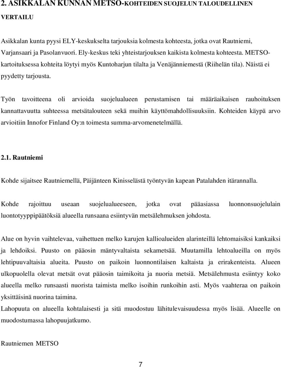 Työn tavoitteena oli arvioida suojelualueen perustamisen tai määräaikaisen rauhoituksen kannattavuutta suhteessa metsätalouteen sekä muihin käyttömahdollisuuksiin.