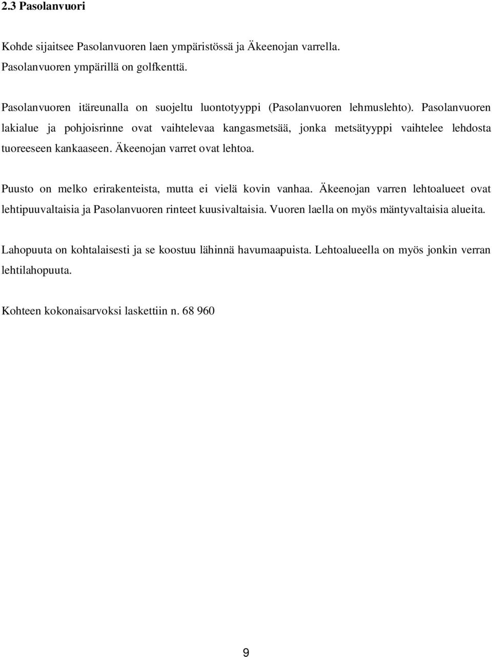 Pasolanvuoren lakialue ja pohjoisrinne ovat vaihtelevaa kangasmetsää, jonka metsätyyppi vaihtelee lehdosta tuoreeseen kankaaseen. Äkeenojan varret ovat lehtoa.