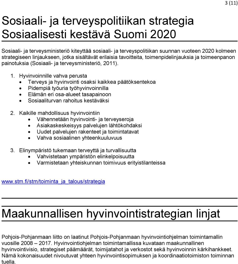 Hyvinvoinnille vahva perusta Terveys ja hyvinvointi osaksi kaikkea päätöksentekoa Pidempiä työuria työhyvinvoinnilla Elämän eri osa-alueet tasapainoon Sosiaaliturvan rahoitus kestäväksi 2.