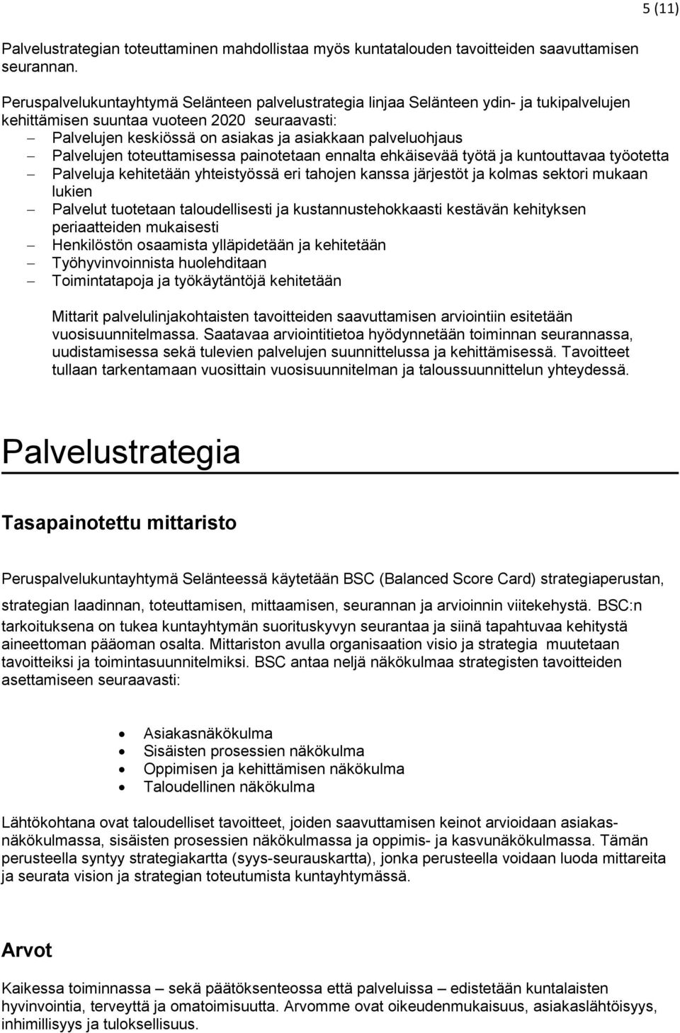 Palvelujen toteuttamisessa painotetaan ennalta ehkäisevää työtä ja kuntouttavaa työotetta Palveluja kehitetään yhteistyössä eri tahojen kanssa järjestöt ja kolmas sektori mukaan lukien Palvelut