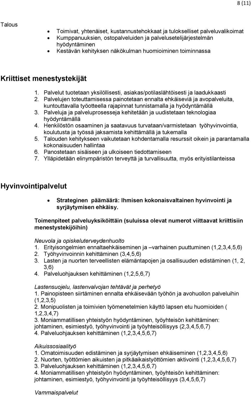 Palvelujen toteuttamisessa painotetaan ennalta ehkäiseviä ja avopalveluita, kuntouttavalla työotteella rajapinnat tunnistamalla ja hyödyntämällä 3.