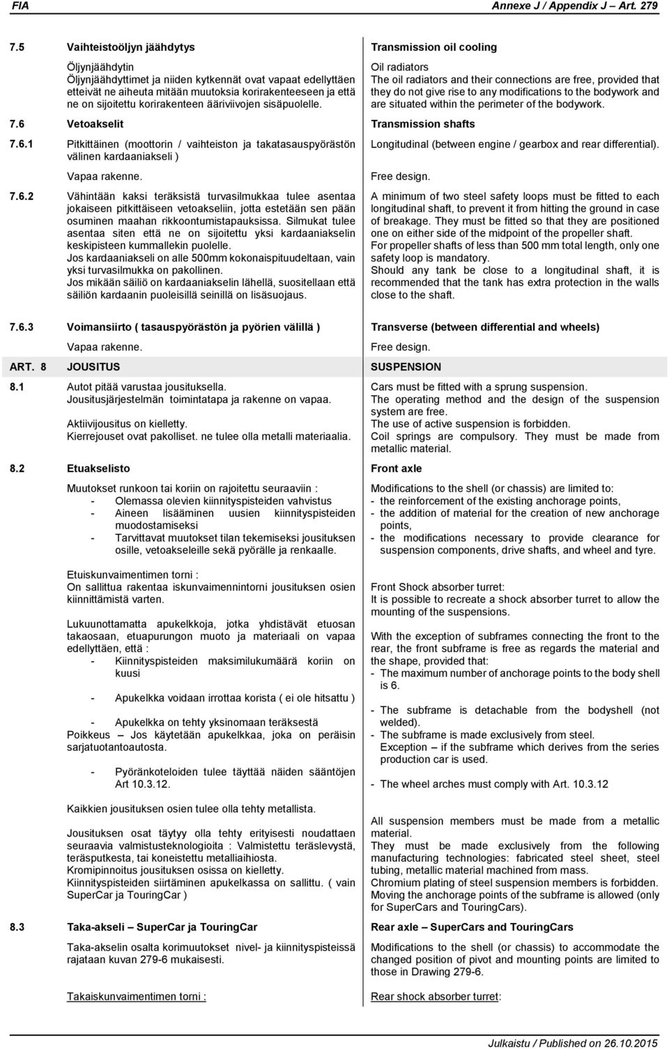 Vetoakselit Transmission shafts 7.6.1 Pitkittäinen (moottorin / vaihteiston ja takatasauspyörästön välinen kardaaniakseli ) Vapaa rakenne. 7.6.2 Vähintään kaksi teräksistä turvasilmukkaa tulee asentaa jokaiseen pitkittäiseen vetoakseliin, jotta estetään sen pään osuminen maahan rikkoontumistapauksissa.