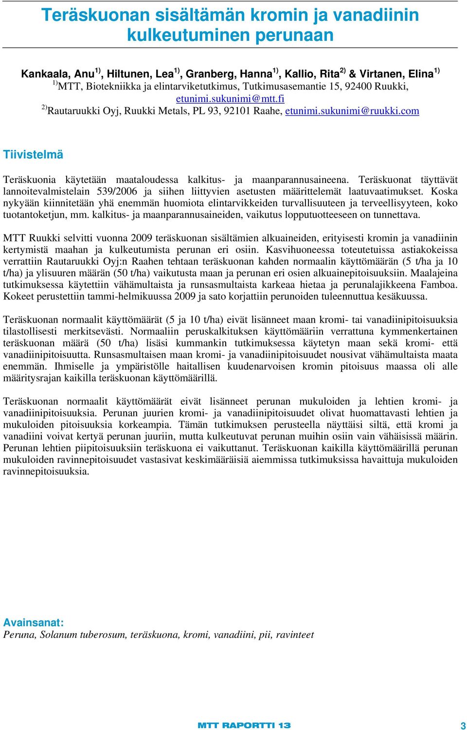 com Tiivistelmä Teräskuonia käytetään maataloudessa kalkitus- ja maanparannusaineena. Teräskuonat täyttävät lannoitevalmistelain 539/26 ja siihen liittyvien asetusten määrittelemät laatuvaatimukset.