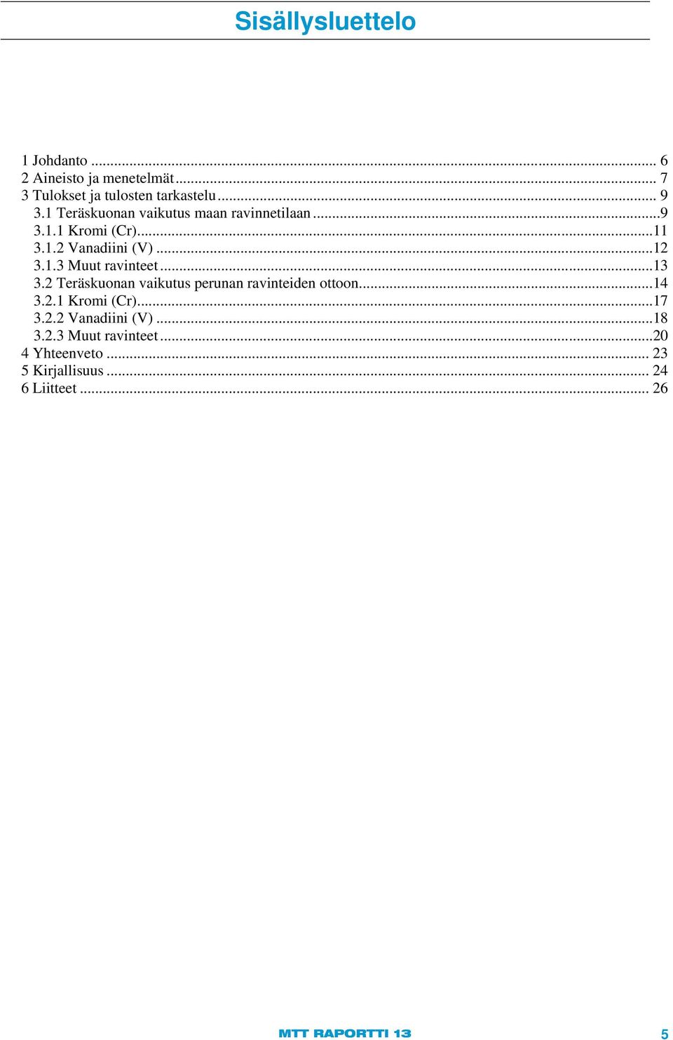 ..13 3.2 Teräskuonan vaikutus perunan ravinteiden ottoon...14 3.2.1 Kromi (Cr)...17 3.2.2 Vanadiini (V).