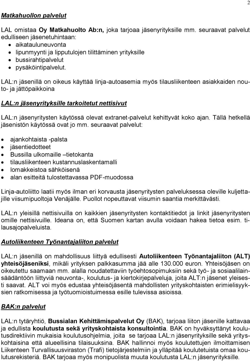 LAL:n jäsenillä on oikeus käyttää linja-autoasemia myös tilausliikenteen asiakkaiden nouto- ja jättöpaikkoina LAL:n jäsenyrityksille tarkoitetut nettisivut LAL:n jäsenyritysten käytössä olevat