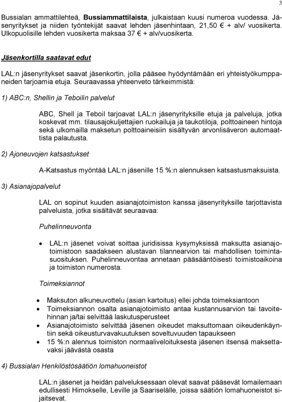 Seuraavassa yhteenveto tärkeimmistä: 1) ABC:n, Shellin ja Teboilin palvelut ABC, Shell ja Teboil tarjoavat LAL:n jäsenyrityksille etuja ja palveluja, jotka koskevat mm.