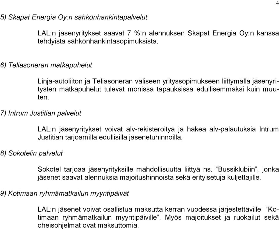 7) Intrum Justitian palvelut 8) Sokotelin palvelut LAL:n jäsenyritykset voivat alv-rekisteröityä ja hakea alv-palautuksia Intrum Justitian tarjoamilla edullisilla jäsenetuhinnoilla.