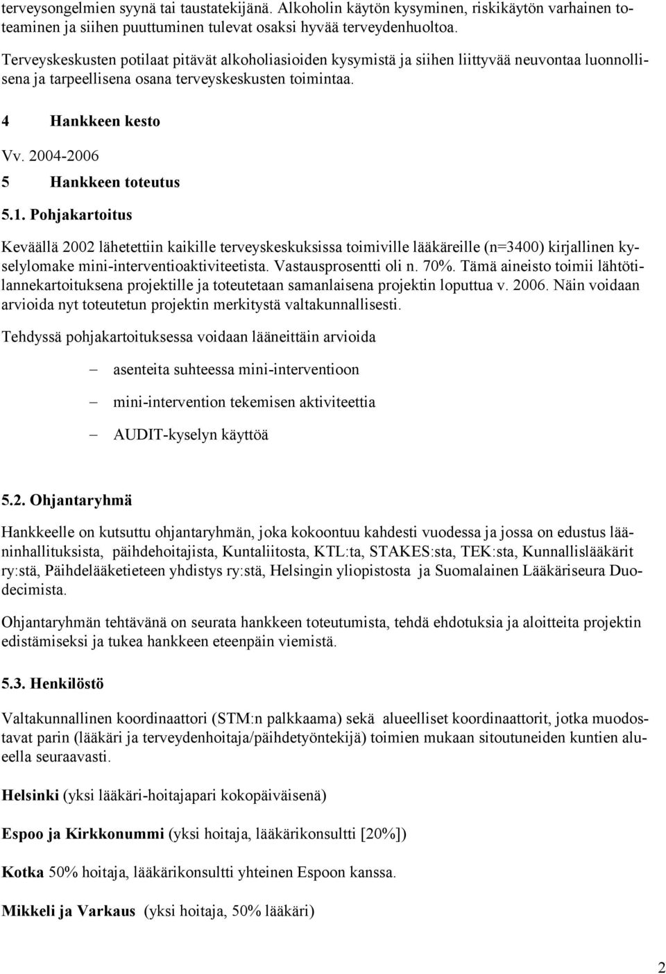 2004-2006 5 Hankkeen toteutus 5.1. Pohjakartoitus Keväällä 2002 lähetettiin kaikille terveyskeskuksissa toimiville lääkäreille (n=3400) kirjallinen kyselylomake mini-interventioaktiviteetista.