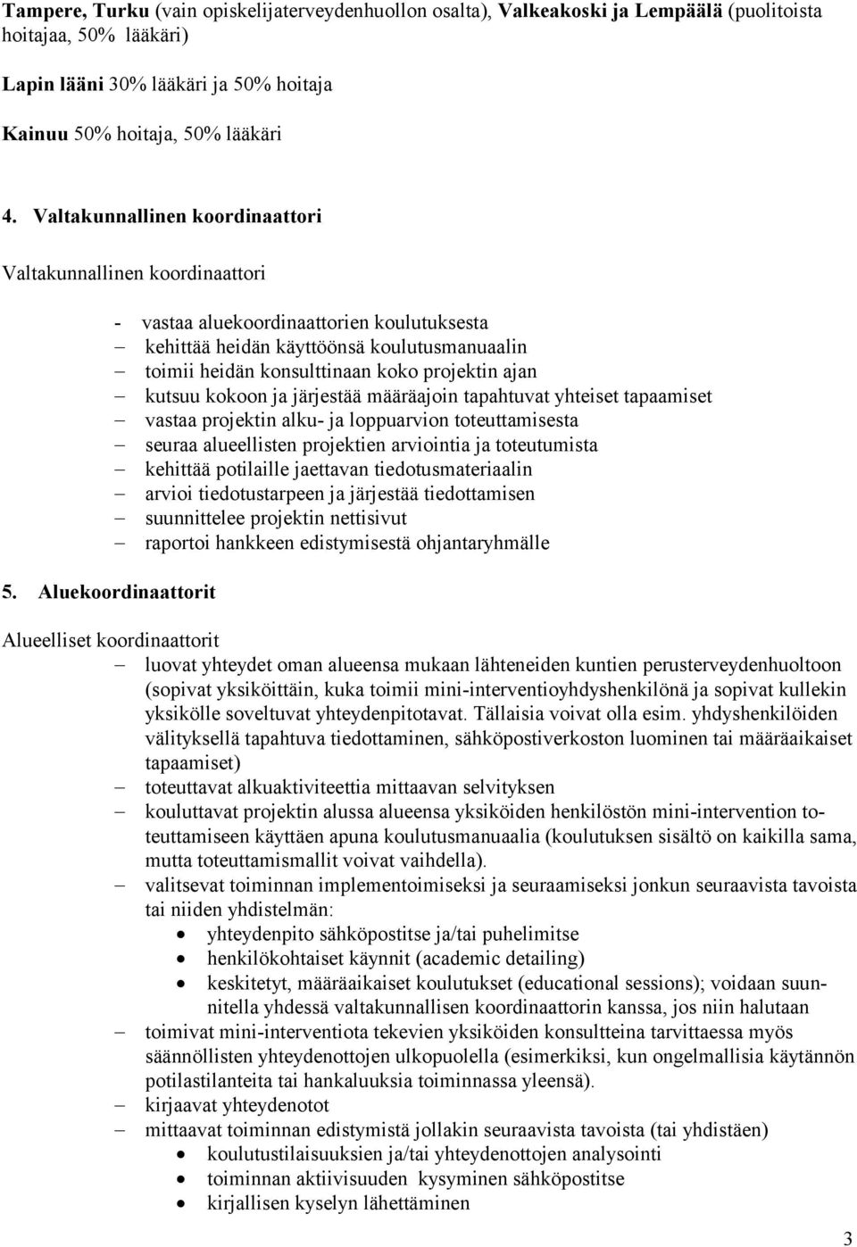 Aluekoordinaattorit - vastaa aluekoordinaattorien koulutuksesta kehittää heidän käyttöönsä koulutusmanuaalin toimii heidän konsulttinaan koko projektin ajan kutsuu kokoon ja järjestää määräajoin