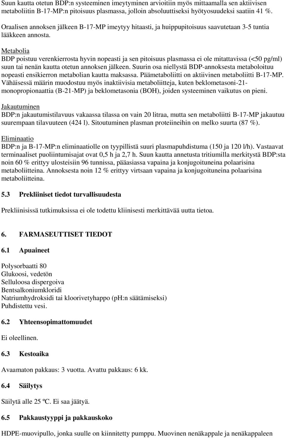 Metabolia BDP poistuu verenkierrosta hyvin nopeasti ja sen pitoisuus plasmassa ei ole mitattavissa (<50 pg/ml) suun tai nenän kautta otetun annoksen jälkeen.