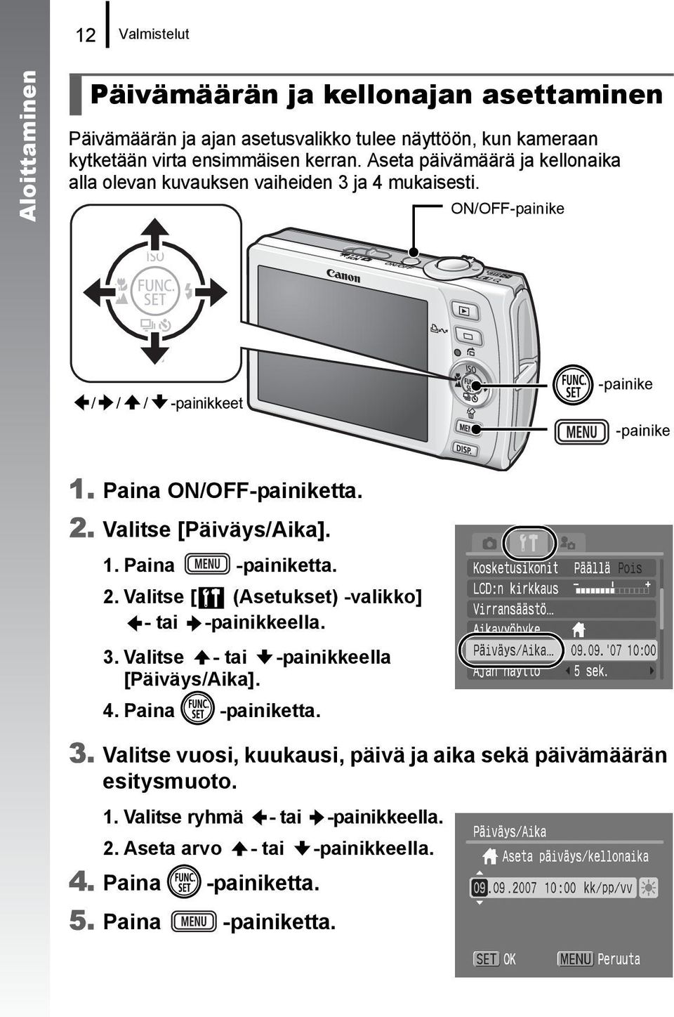 Valitse [Päiväys/Aika]. 1. Paina -painiketta. 2. Valitse [ (Asetukset) -valikko] - tai -painikkeella. 3.