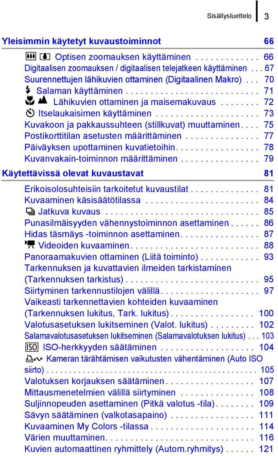 .................... 73 Kuvakoon ja pakkaussuhteen (stillkuvat) muuttaminen.... 75 Postikorttitilan asetusten määrittäminen............... 77 Päiväyksen upottaminen kuvatietoihin.