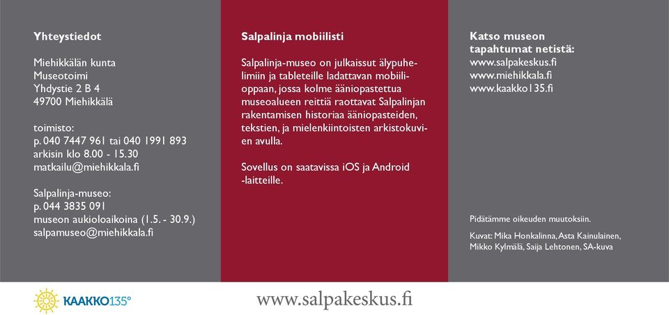 fi Salpalinja mobiilisti Salpalinja-museo on julkaissut älypuhelimiin ja tableteille ladattavan mobiilioppaan, jossa kolme ääniopastettua museoalueen reittiä raottavat Salpalinjan rakentamisen