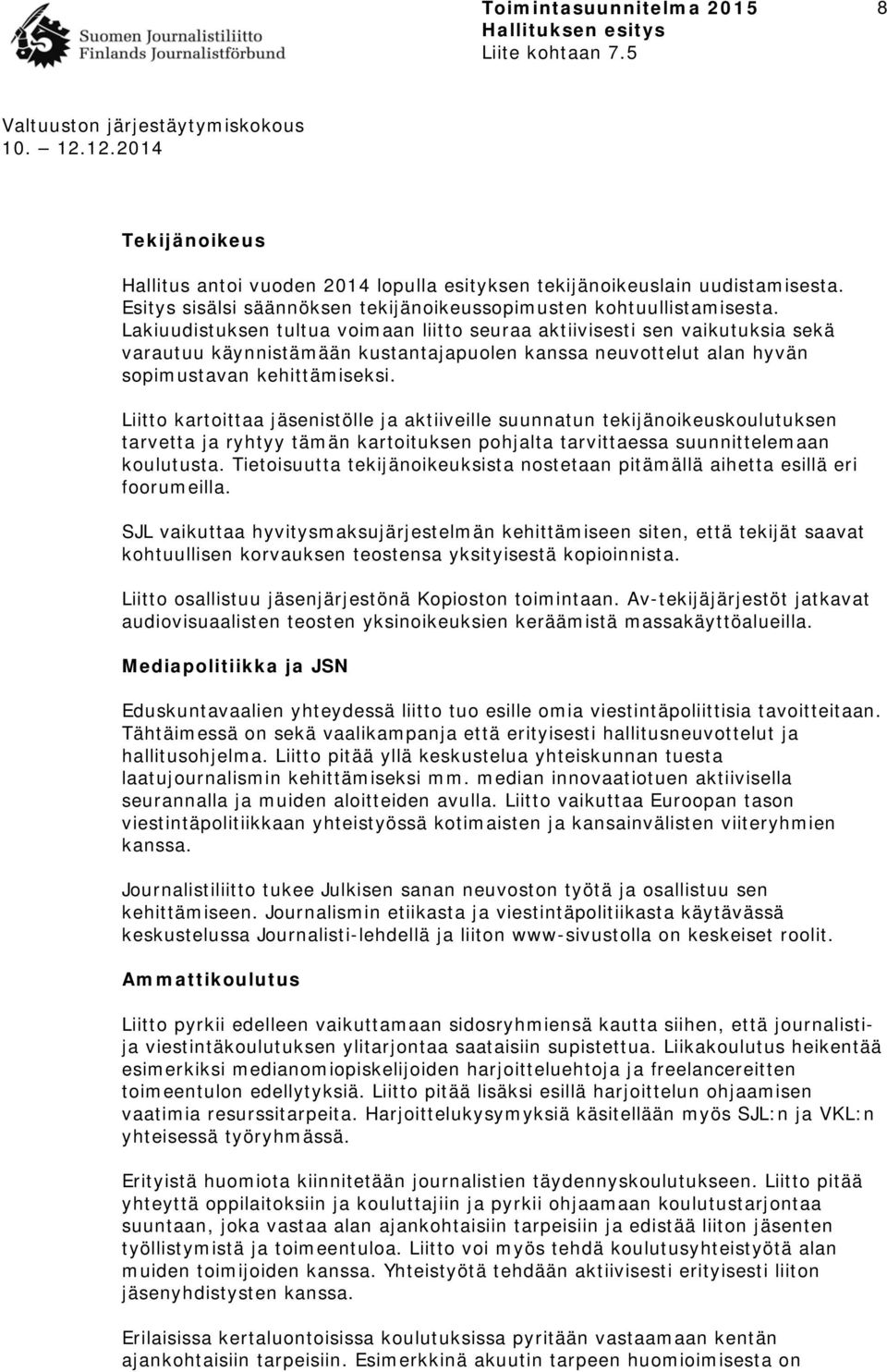 Liitto kartoittaa jäsenistölle ja aktiiveille suunnatun tekijänoikeuskoulutuksen tarvetta ja ryhtyy tämän kartoituksen pohjalta tarvittaessa suunnittelemaan koulutusta.
