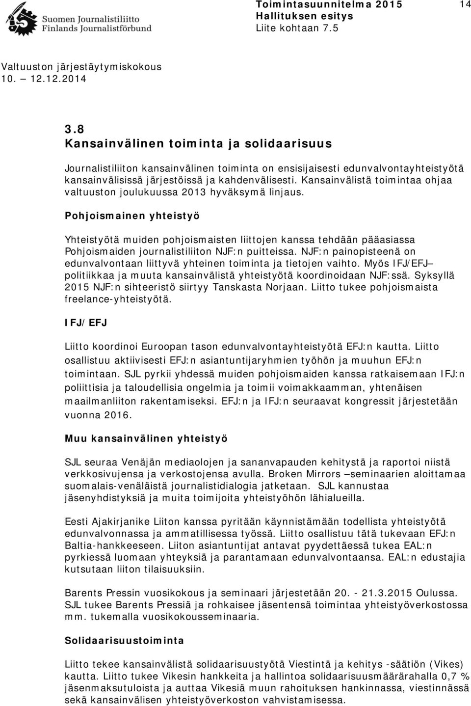 Pohjoismainen yhteistyö Yhteistyötä muiden pohjoismaisten liittojen kanssa tehdään pääasiassa Pohjoismaiden journalistiliiton NJF:n puitteissa.