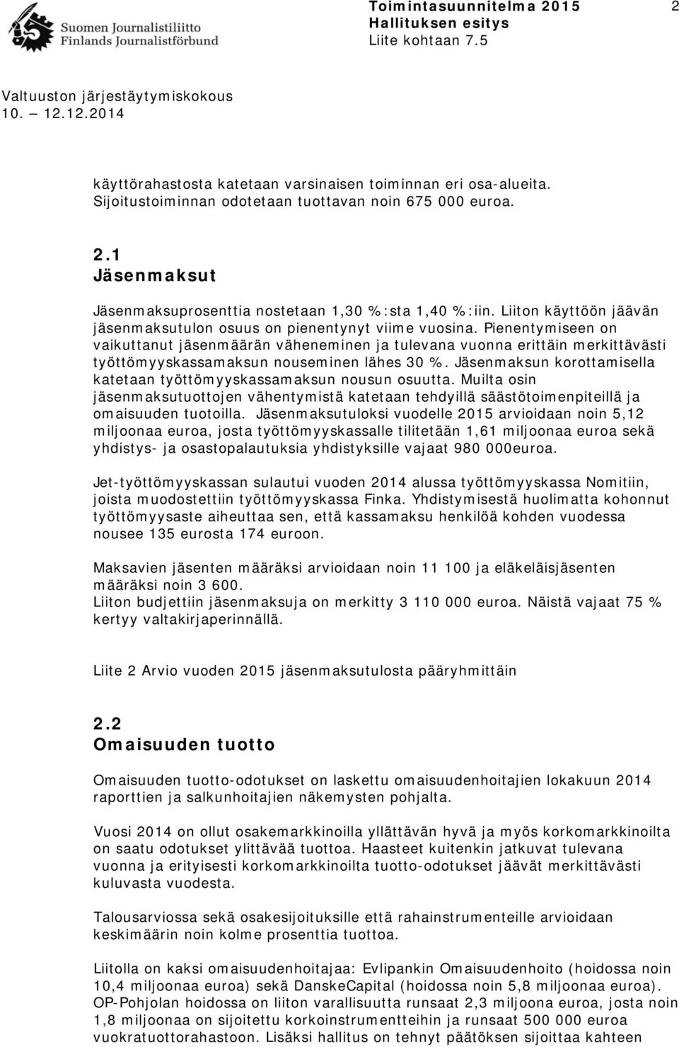 Pienentymiseen on vaikuttanut jäsenmäärän väheneminen ja tulevana vuonna erittäin merkittävästi työttömyyskassamaksun nouseminen lähes 30 %.