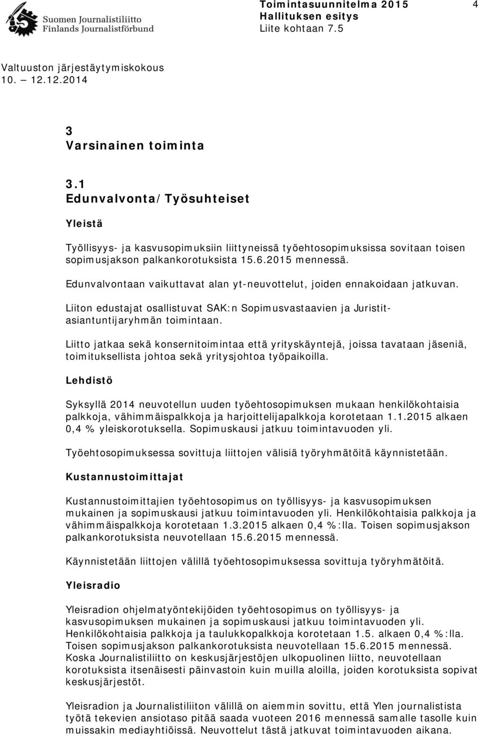Liitto jatkaa sekä konsernitoimintaa että yrityskäyntejä, joissa tavataan jäseniä, toimituksellista johtoa sekä yritysjohtoa työpaikoilla.
