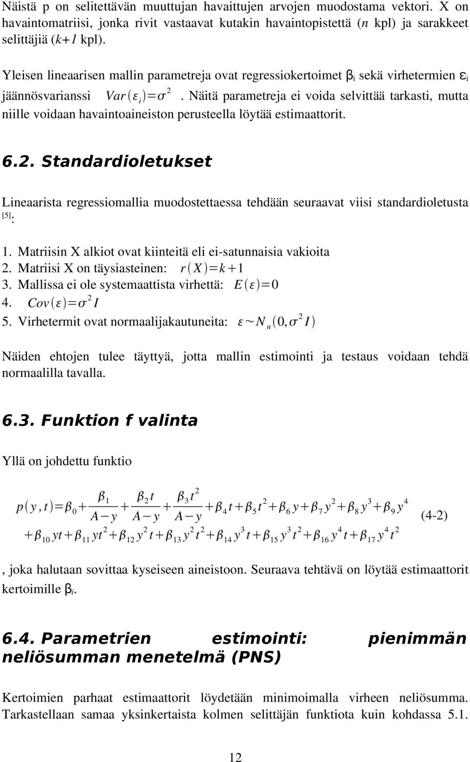 Näitä parametreja ei voida selvittää tarkasti, mutta niille voidaan havaintoaineiston perusteella löytää estimaattorit. 6.2.