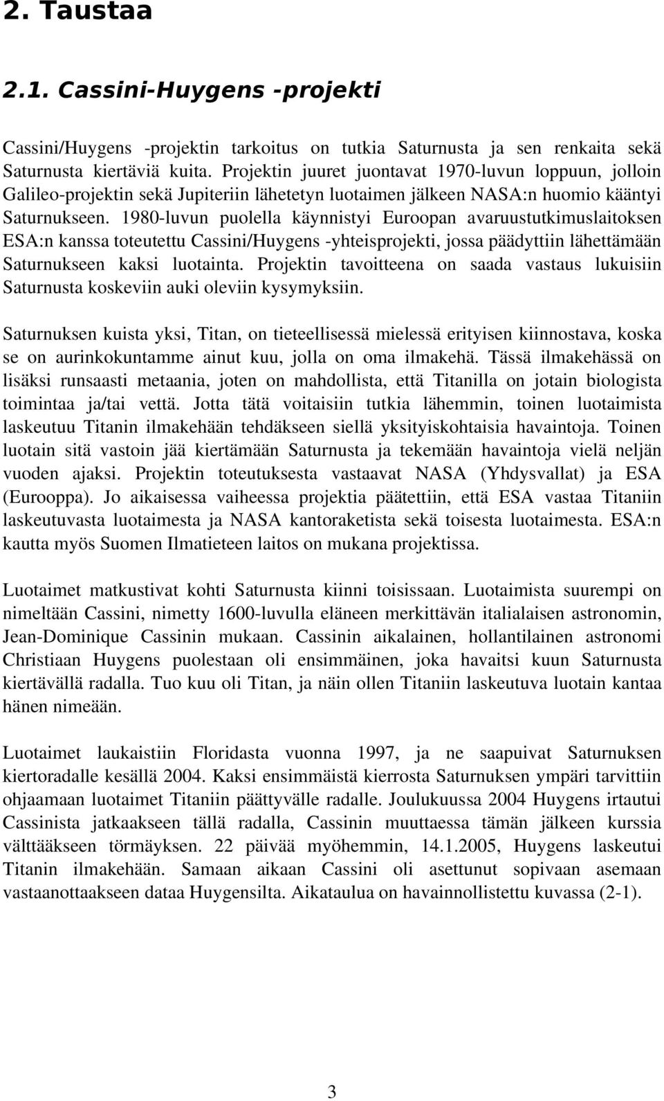 980 luvun puolella käynnistyi Euroopan avaruustutkimuslaitoksen ESA:n kanssa toteutettu Cassini/Huygens yhteisprojekti, jossa päädyttiin lähettämään Saturnukseen kaksi luotainta.