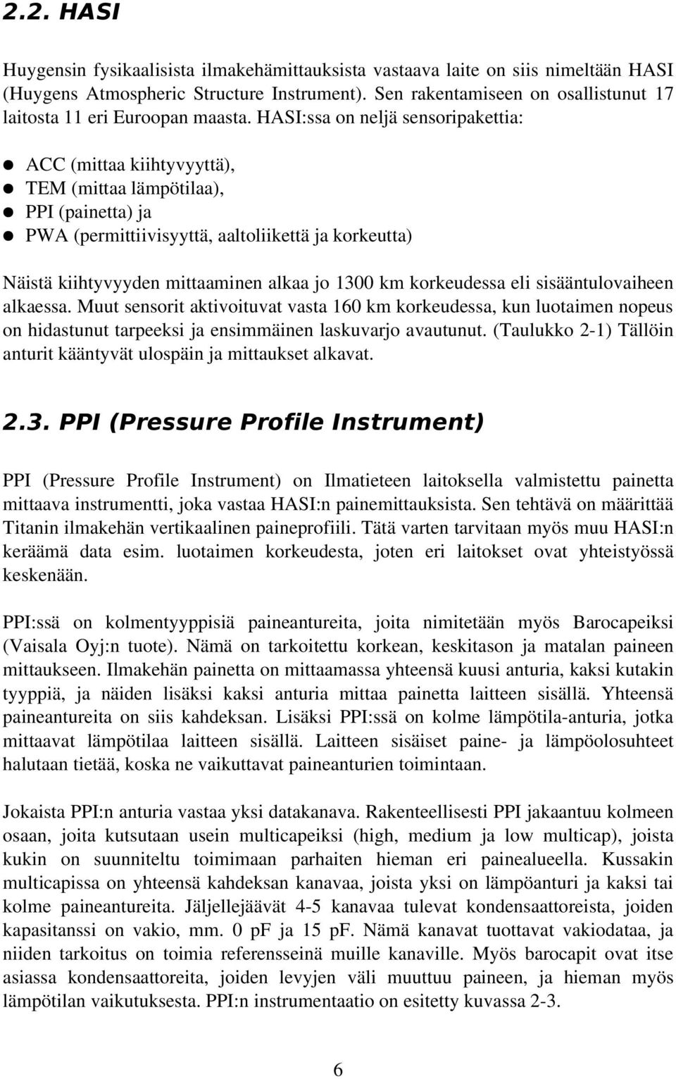 HASI:ssa on neljä sensoripakettia: ACC (mittaa kiihtyvyyttä), TEM (mittaa lämpötilaa), PPI (painetta) ja PWA (permittiivisyyttä, aaltoliikettä ja korkeutta) Näistä kiihtyvyyden mittaaminen alkaa jo