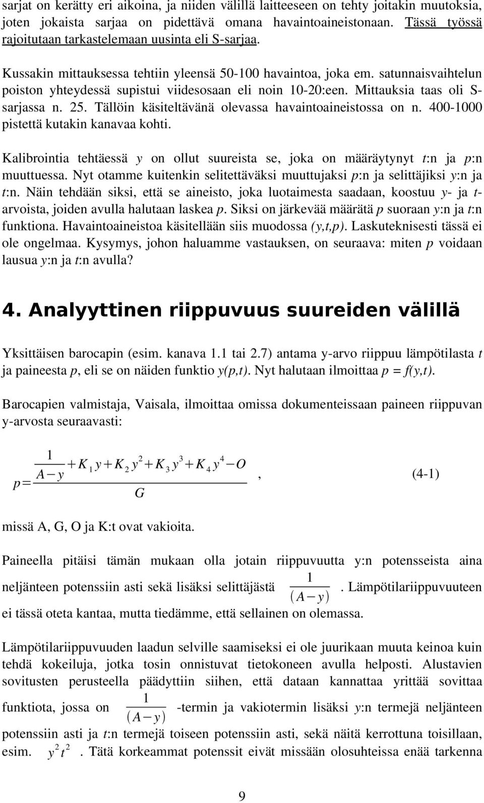 satunnaisvaihtelun poiston yhteydessä supistui viidesosaan eli noin 0 20:een. Mittauksia taas oli S sarjassa n. 25. Tällöin käsiteltävänä olevassa havaintoaineistossa on n.