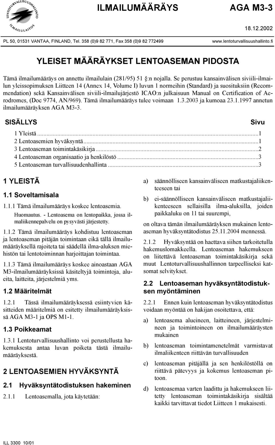 Se perustuu kansainvälisen siviili-ilmailun yleissopimuksen Liitteen 14 (Annex 14, Volume I) luvun 1 normeihin (Standard) ja suosituksiin (Recommendation) sekä Kansainvälisen siviili-ilmailujärjestö