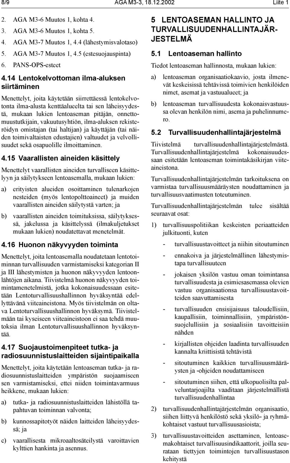 14 Lentokelvottoman ilma-aluksen siirtäminen Menettelyt, joita käytetään siirrettäessä lentokelvotonta ilma-alusta kenttäalueelta tai sen läheisyydestä, mukaan lukien lentoaseman pitäjän,